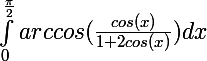 \Large \int_0^{\frac{\pi}{2}} arccos(\frac{cos(x)}{1+2cos(x)}) dx